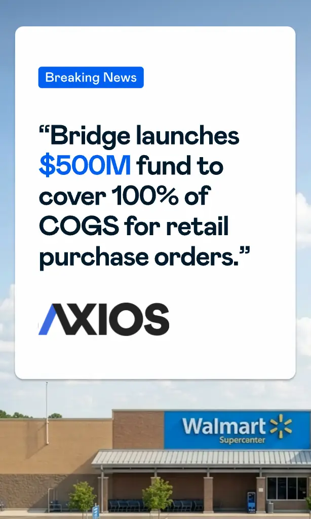Breaking news: Bridge launches $500M fund to cover 100% of COGS for retail purchase orders.