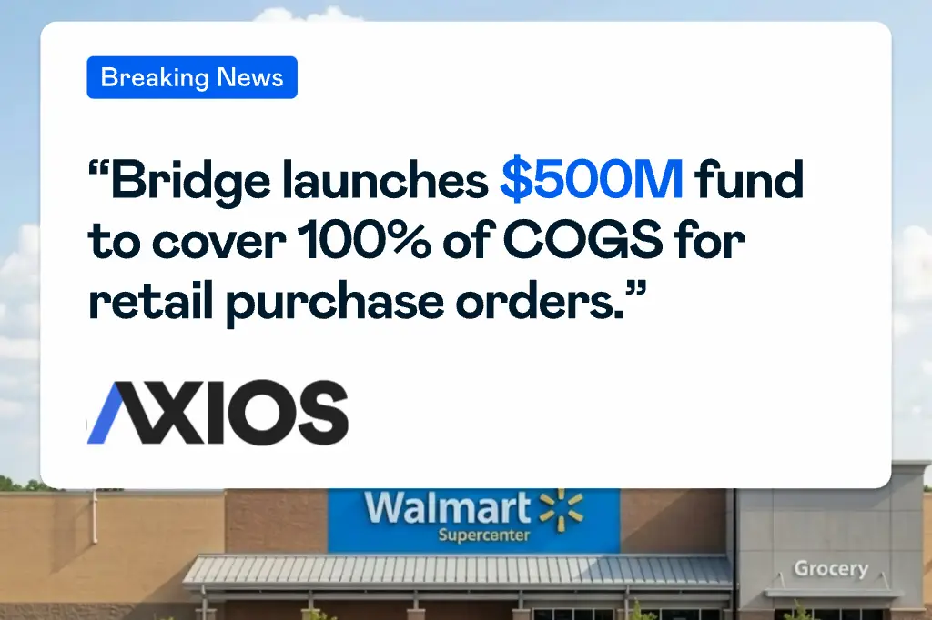 Breaking news: Bridge launches $500M fund to cover 100% of COGS for retail purchase orders.
